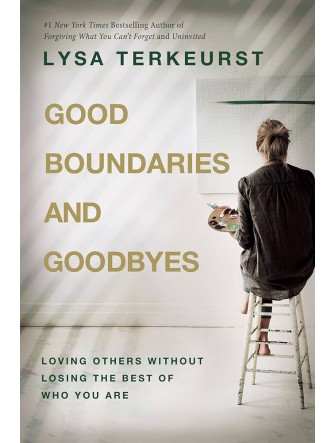 Good Boundaries and Goodbyes: Loving Others Without Losing the Best of Who You Are