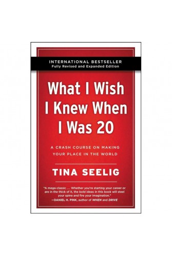 What I Wish I Knew When I Was 20 - 10th Anniversary Edition: A Crash Course on Making Your Place in the World