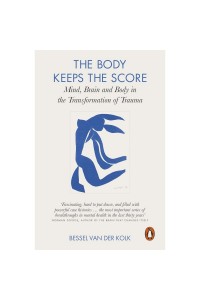 The Body Keeps the Score : Brain, Mind, and Body in the Healing of Trauma