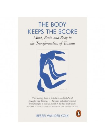 The Body Keeps the Score : Brain, Mind, and Body in the Healing of Trauma