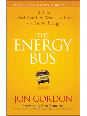 The Energy Bus: 10 Rules to Fuel Your Life, Work, and Team with Positive Energy
