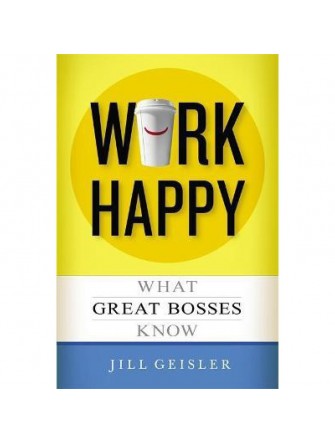 Work Happy: What Great Bosses Know
