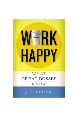 Work Happy: What Great Bosses Know