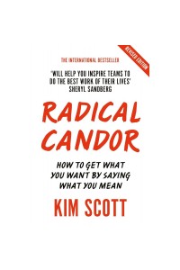 Radical Candor How to Get What You Want by Saying What You Mean