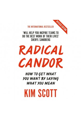 Radical Candor How to Get What You Want by Saying What You Mean