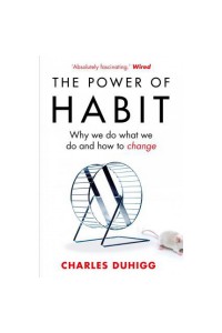 The Power Of Habit: Why We Do What We Do In Life and Business